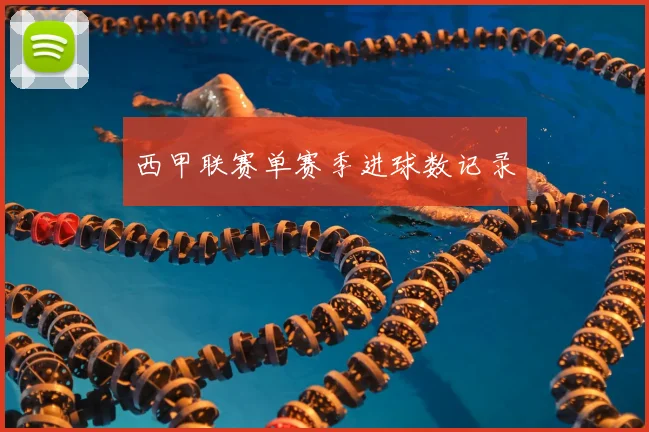 西甲联赛单赛季进球数记录
