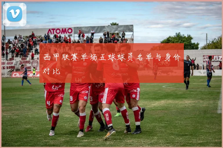 西甲联赛单场五球球员名单与身价对比