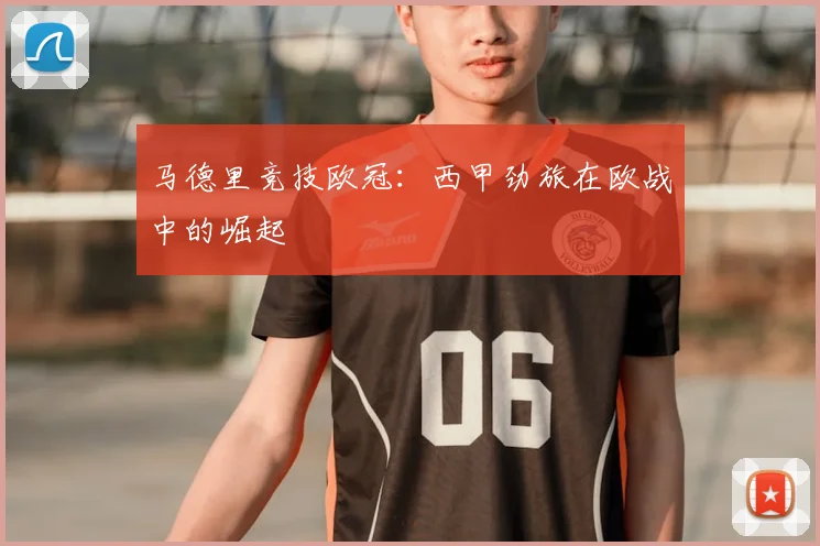 马德里竞技欧冠:西甲劲旅在欧战中的崛起
